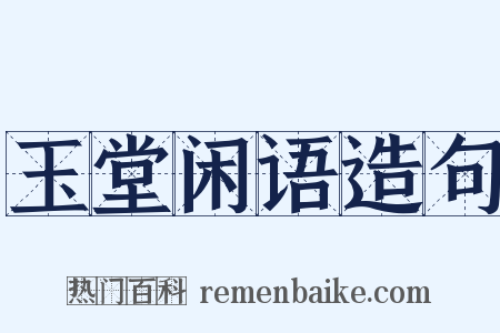 玉堂闲语造句是什么意思的图片
